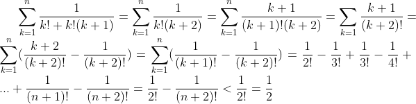 \sum_{k=1}^n\frac1{k!+k!(k+1)}=\sum_{k=1}^n\frac1{k!(k+2)}=\sum_{k=1}^n\frac{k+1}{(k+1)!(k+2)}=\sum_{k=1}\frac{k+1}{(k+2)!}=\sum_{k=1}^n(\frac{k+2}{(k+2)!}-\frac{1}{(k+2)!})=\sum_{k=1}^n(\frac1{(k+1)!}-\frac1{(k+2)!})=\frac1{2!}-\frac1{3!}+\frac1{3!}-\frac1{4!}+...+\frac1{(n+1)!}-\frac1{(n+2)!}=\frac1{2!}-\frac{1}{(n+2)!}<\frac1{2!}=\frac12